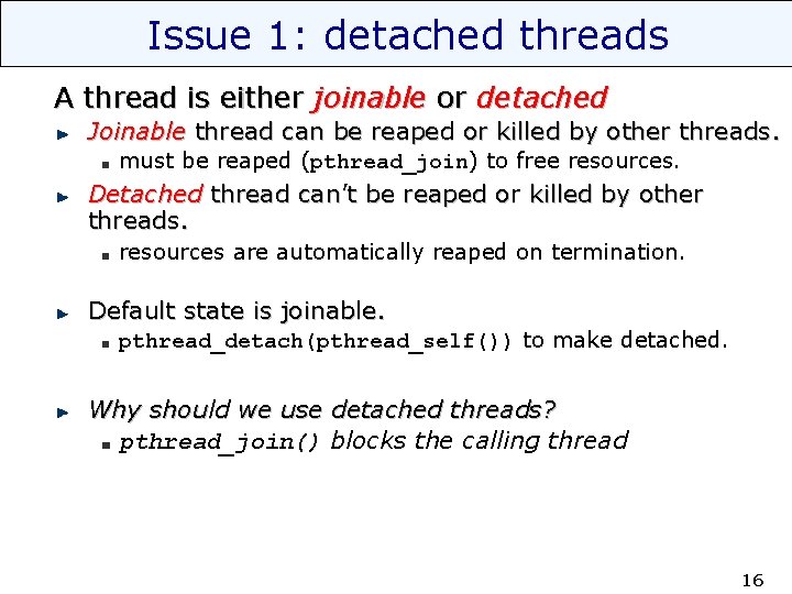 Issue 1: detached threads A thread is either joinable or detached Joinable thread can