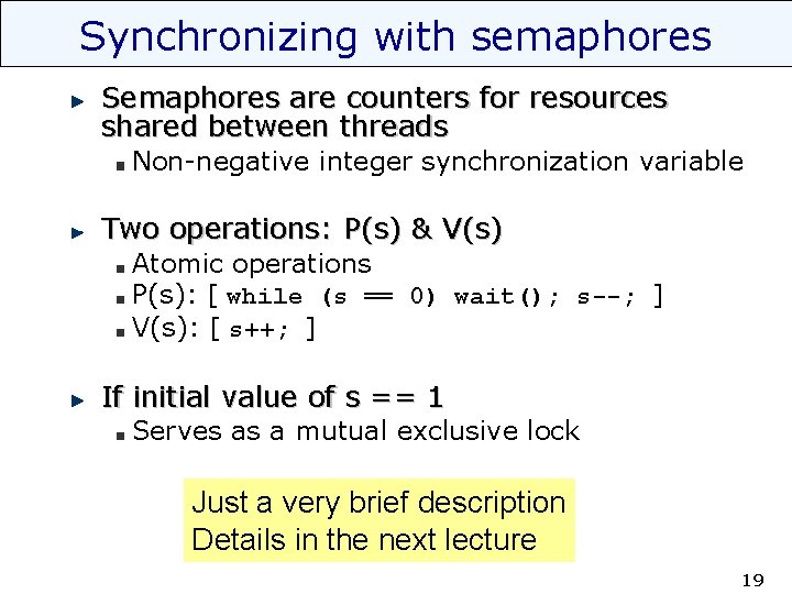 Synchronizing with semaphores Semaphores are counters for resources shared between threads Non-negative integer synchronization