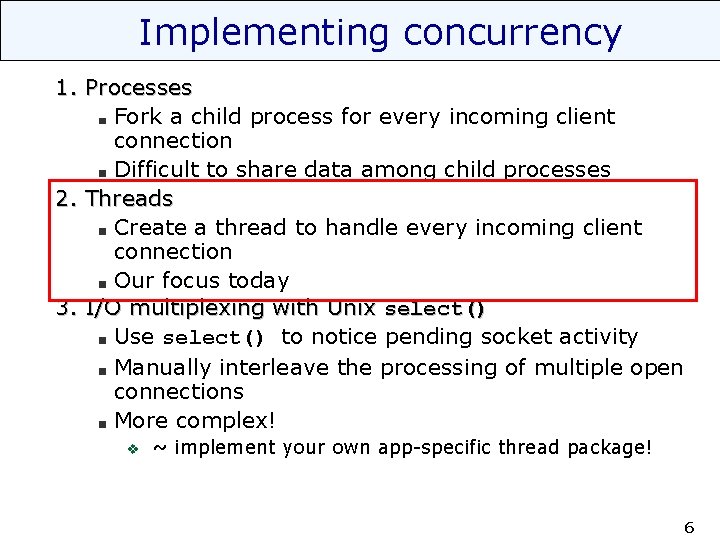 Implementing concurrency 1. Processes Fork a child process for every incoming client connection Difficult