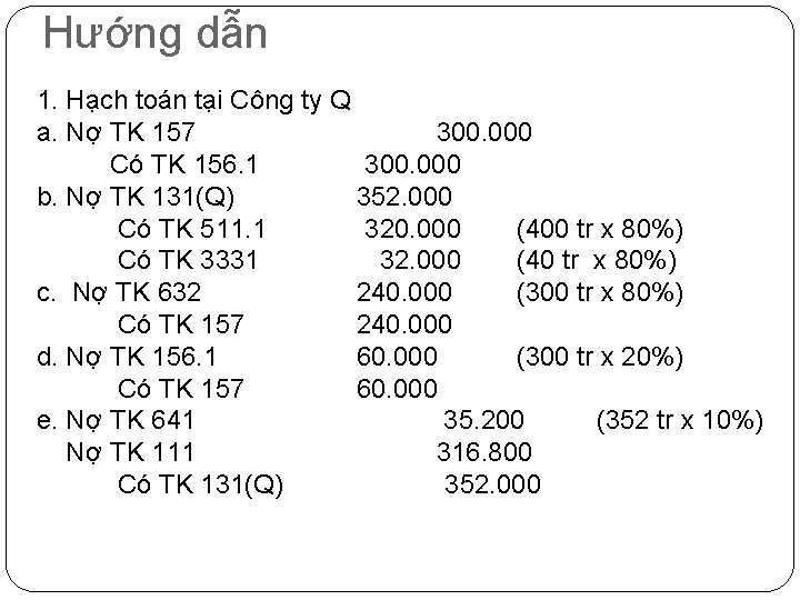 Hướng dẫn 1. Hạch toán tại Công ty Q a. Nợ TK 157 300.