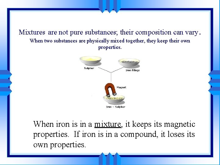 Mixtures are not pure substances; their composition can vary. When two substances are physically