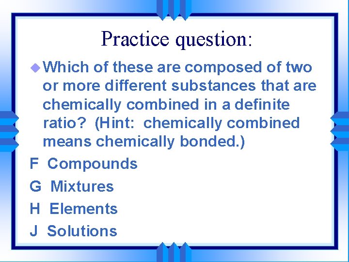 Practice question: u Which of these are composed of two or more different substances