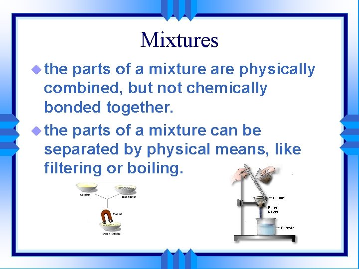 Mixtures u the parts of a mixture are physically combined, but not chemically bonded