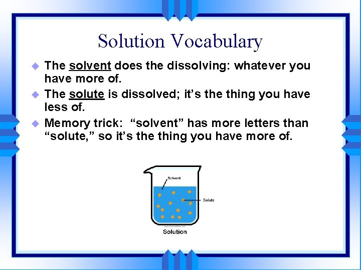 Solution Vocabulary u u u The solvent does the dissolving: whatever you have more