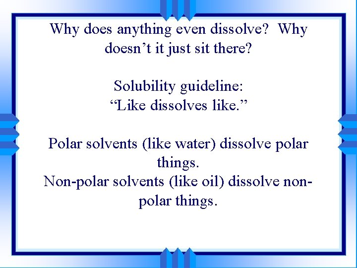 Why does anything even dissolve? Why doesn’t it just sit there? Solubility guideline: “Like