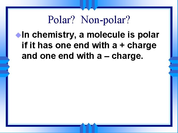 Polar? Non-polar? u. In chemistry, a molecule is polar if it has one end