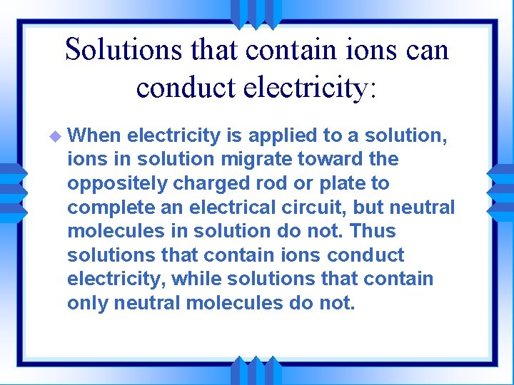 Solutions that contain ions can conduct electricity: u When electricity is applied to a