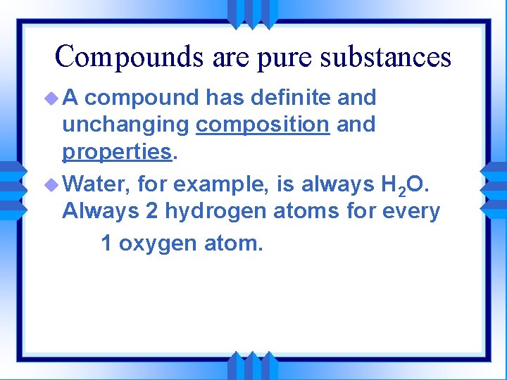 Compounds are pure substances u. A compound has definite and unchanging composition and properties.