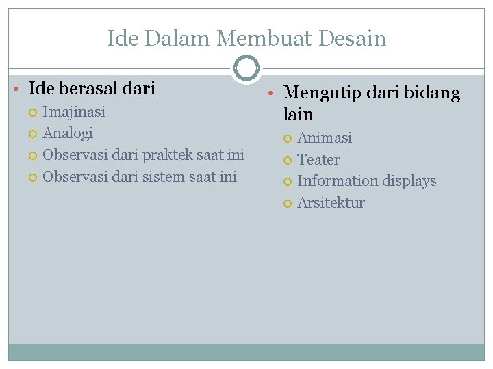 Ide Dalam Membuat Desain • Ide berasal dari Imajinasi Analogi Observasi dari praktek saat Ide Dalam Membuat Desain • Ide berasal dari Imajinasi Analogi Observasi dari praktek saat