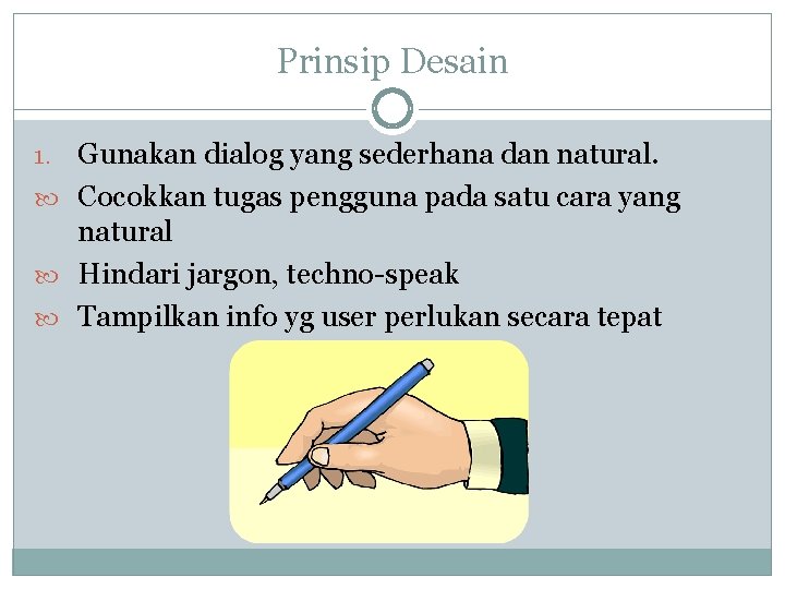 Prinsip Desain Gunakan dialog yang sederhana dan natural. Cocokkan tugas pengguna pada satu cara Prinsip Desain Gunakan dialog yang sederhana dan natural. Cocokkan tugas pengguna pada satu cara
