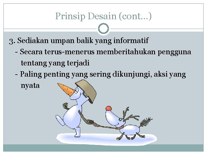 Prinsip Desain (cont…) 3. Sediakan umpan balik yang informatif - Secara terus-menerus memberitahukan pengguna Prinsip Desain (cont…) 3. Sediakan umpan balik yang informatif - Secara terus-menerus memberitahukan pengguna