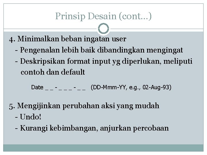 Prinsip Desain (cont…) 4. Minimalkan beban ingatan user - Pengenalan lebih baik dibandingkan mengingat Prinsip Desain (cont…) 4. Minimalkan beban ingatan user - Pengenalan lebih baik dibandingkan mengingat