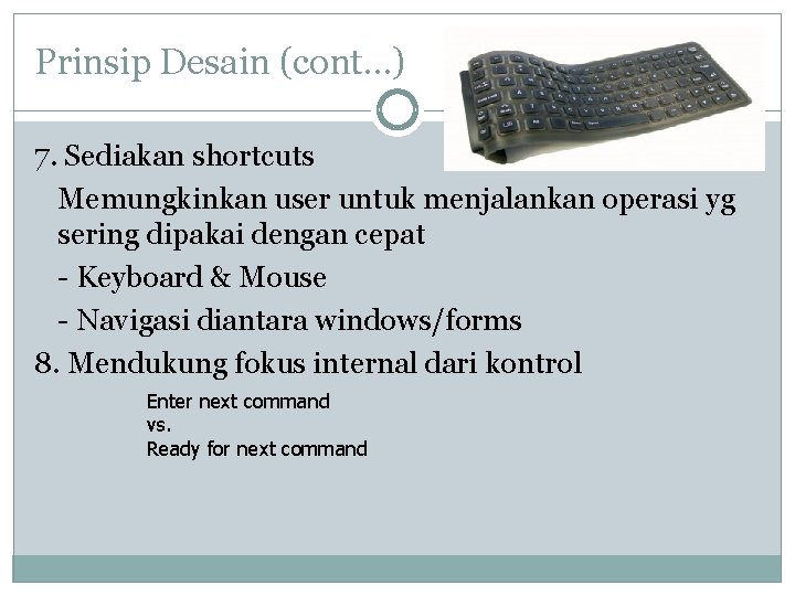 Prinsip Desain (cont…) 7. Sediakan shortcuts Memungkinkan user untuk menjalankan operasi yg sering dipakai Prinsip Desain (cont…) 7. Sediakan shortcuts Memungkinkan user untuk menjalankan operasi yg sering dipakai