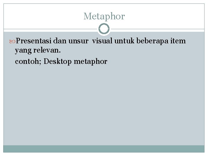 Metaphor Presentasi dan unsur visual untuk beberapa item yang relevan. contoh; Desktop metaphor Metaphor Presentasi dan unsur visual untuk beberapa item yang relevan. contoh; Desktop metaphor