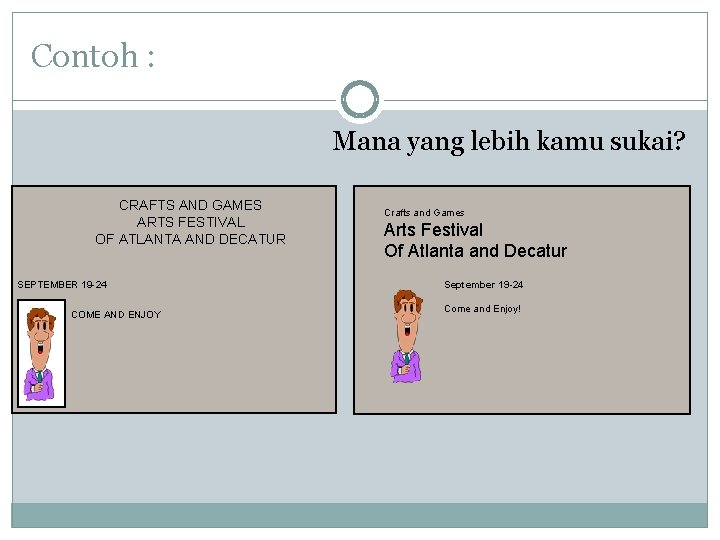 Contoh : Mana yang lebih kamu sukai? CRAFTS AND GAMES ARTS FESTIVAL OF ATLANTA Contoh : Mana yang lebih kamu sukai? CRAFTS AND GAMES ARTS FESTIVAL OF ATLANTA