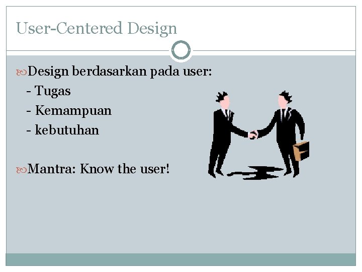 User-Centered Design berdasarkan pada user: - Tugas - Kemampuan - kebutuhan Mantra: Know the User-Centered Design berdasarkan pada user: - Tugas - Kemampuan - kebutuhan Mantra: Know the