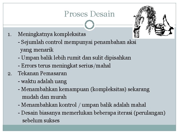 Proses Desain 1. 2. Meningkatnya kompleksitas - Sejumlah control mempunyai penambahan aksi yang menarik Proses Desain 1. 2. Meningkatnya kompleksitas - Sejumlah control mempunyai penambahan aksi yang menarik