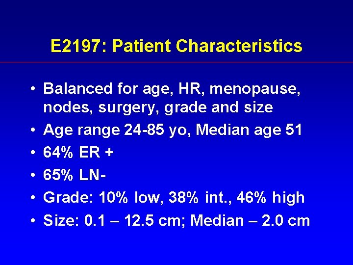 E 2197: Patient Characteristics • Balanced for age, HR, menopause, nodes, surgery, grade and