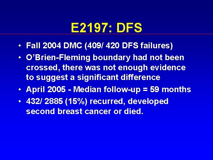 E 2197: DFS • Fall 2004 DMC (409/ 420 DFS failures) • O’Brien-Fleming boundary