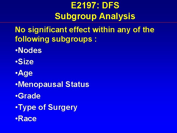 E 2197: DFS Subgroup Analysis No significant effect within any of the following subgroups