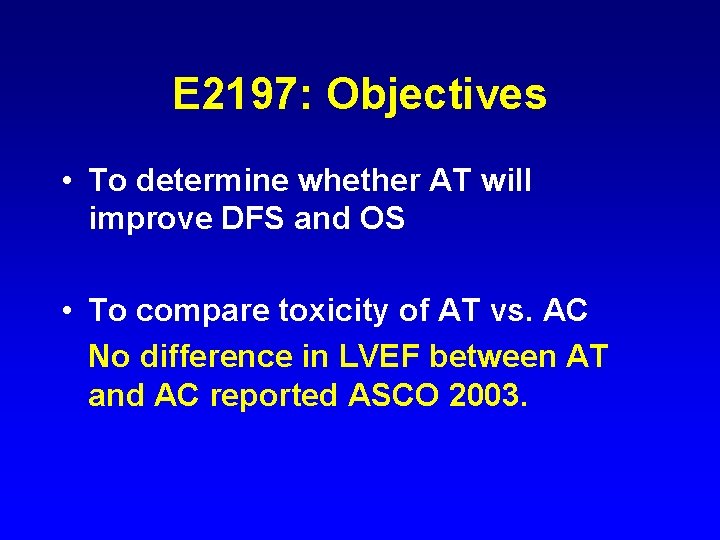 E 2197: Objectives • To determine whether AT will improve DFS and OS •