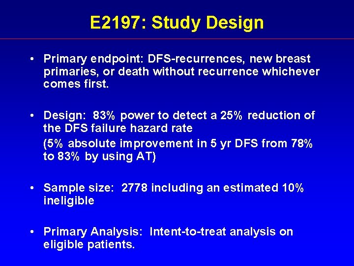 E 2197: Study Design • Primary endpoint: DFS-recurrences, new breast primaries, or death without