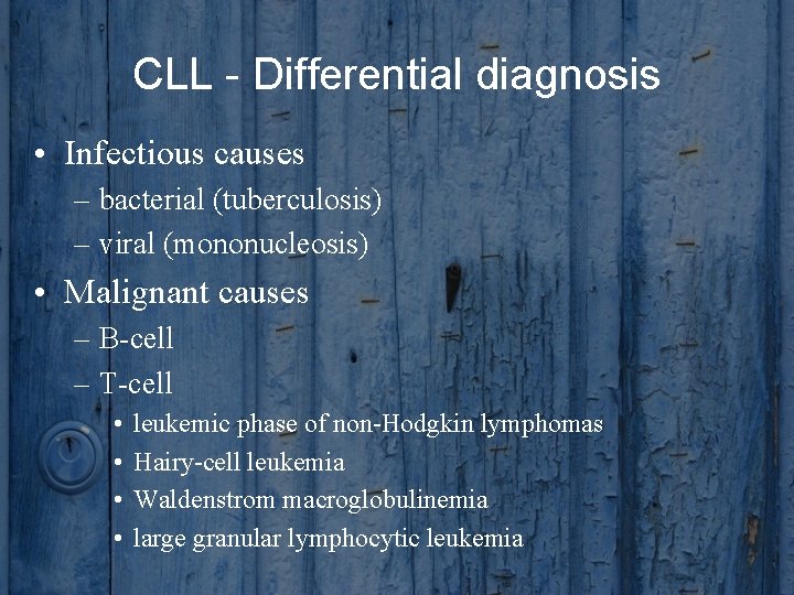 CLL - Differential diagnosis • Infectious causes – bacterial (tuberculosis) – viral (mononucleosis) •