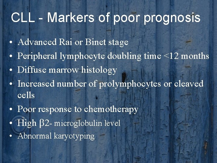 CLL - Markers of poor prognosis • • Advanced Rai or Binet stage Peripheral