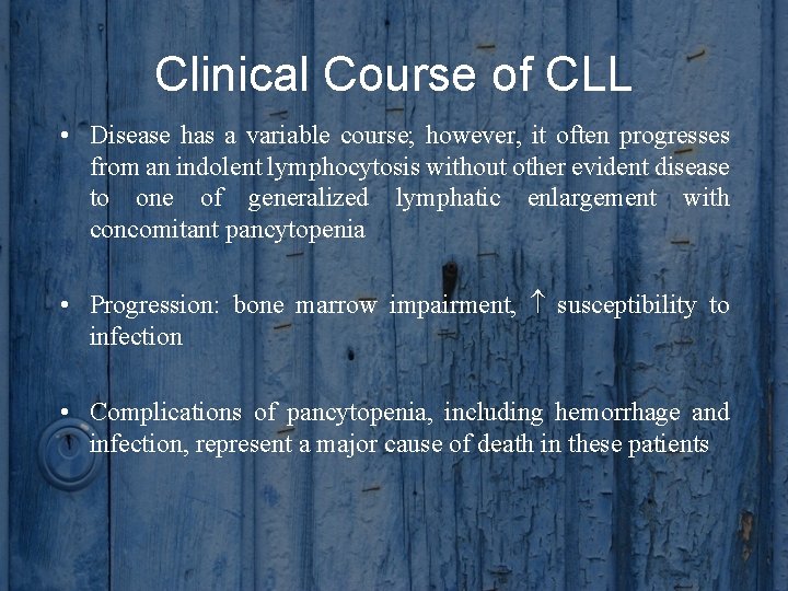Clinical Course of CLL • Disease has a variable course; however, it often progresses