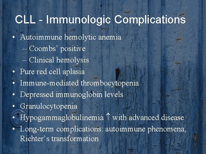 CLL - Immunologic Complications • Autoimmune hemolytic anemia – Coombs’ positive – Clinical hemolysis