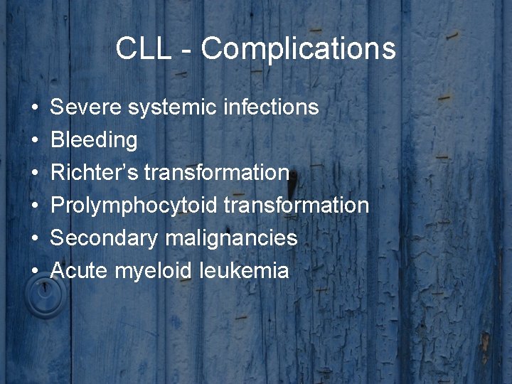 CLL - Complications • • • Severe systemic infections Bleeding Richter’s transformation Prolymphocytoid transformation