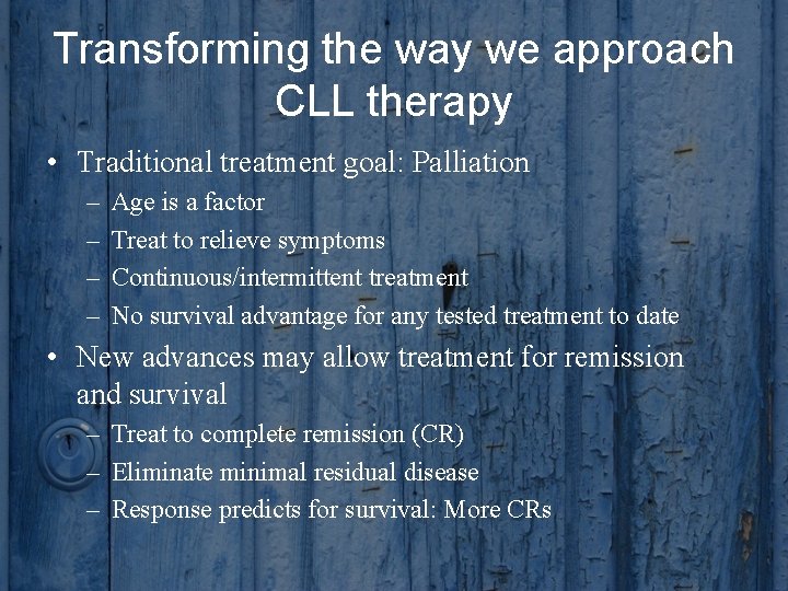 Transforming the way we approach CLL therapy • Traditional treatment goal: Palliation – –