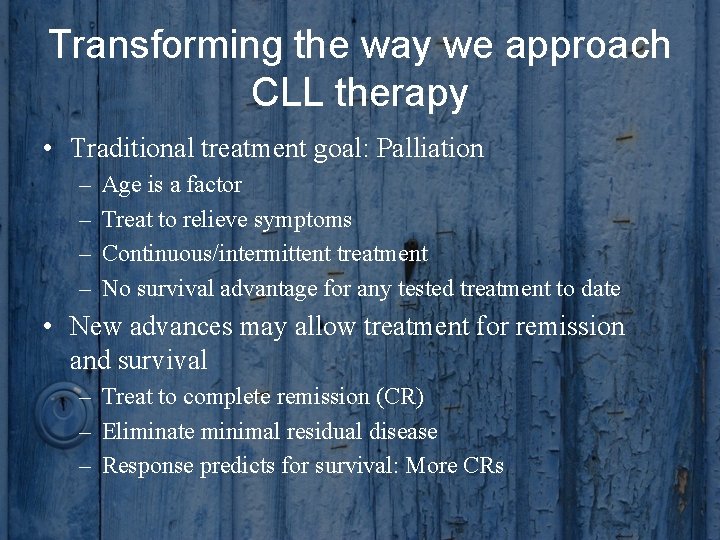 Transforming the way we approach CLL therapy • Traditional treatment goal: Palliation – –