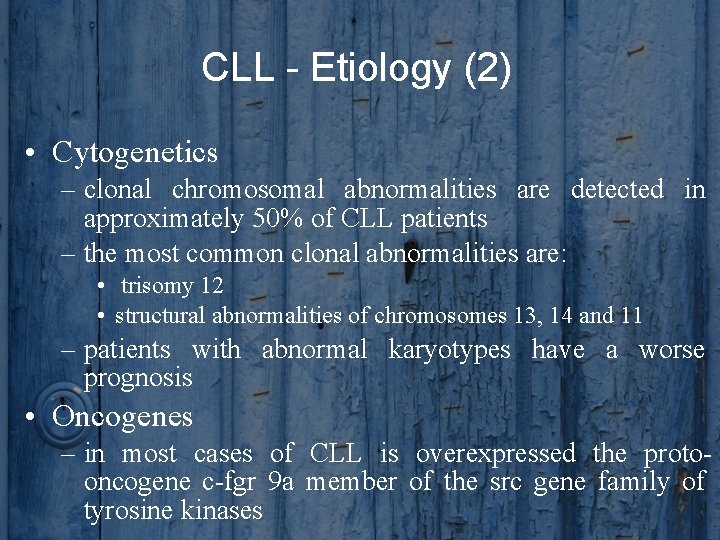 CLL - Etiology (2) • Cytogenetics – clonal chromosomal abnormalities are detected in approximately