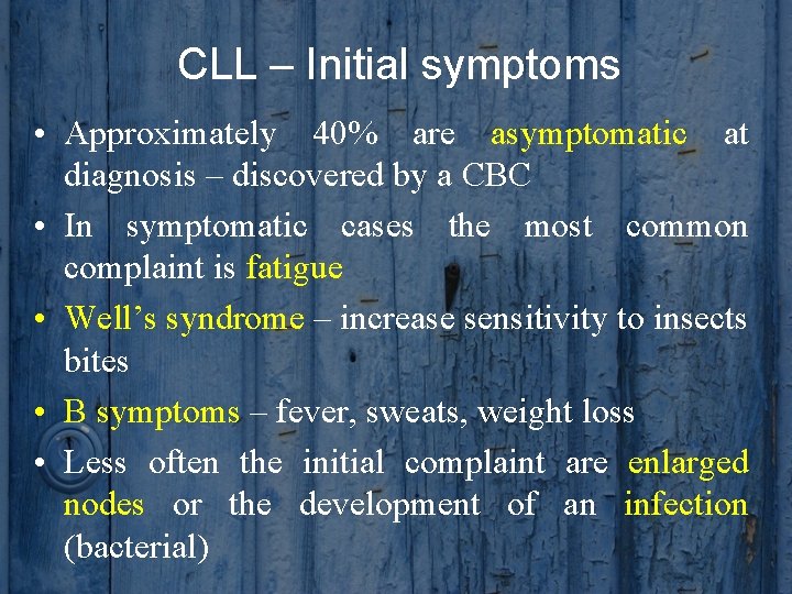 CLL – Initial symptoms • Approximately 40% are asymptomatic at diagnosis – discovered by