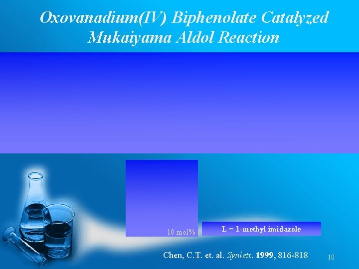 Oxovanadium(IV) Biphenolate Catalyzed Mukaiyama Aldol Reaction 10 mol% L = 1 -methyl imidazole Chen,