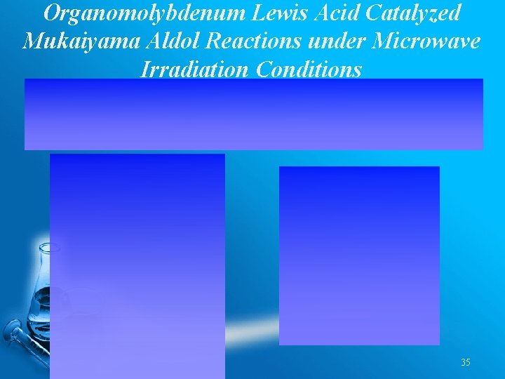 Organomolybdenum Lewis Acid Catalyzed Mukaiyama Aldol Reactions under Microwave Irradiation Conditions 35 