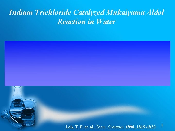 Indium Trichloride Catalyzed Mukaiyama Aldol Reaction in Water Loh, T. P. et. al. Chem.