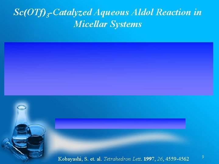 Sc(OTf)3 -Catalyzed Aqueous Aldol Reaction in Micellar Systems Kobayashi, S. et. al. Tetrahedron Lett.