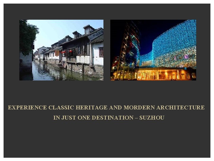  EXPERIENCE CLASSIC HERITAGE AND MORDERN ARCHITECTURE IN JUST ONE DESTINATION – SUZHOU 