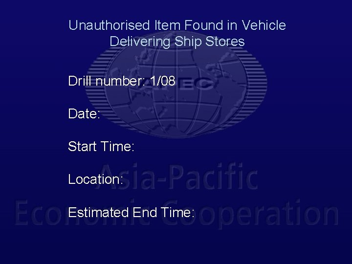 Unauthorised Item Found in Vehicle Delivering Ship Stores Drill number: 1/08 Date: Start Time: