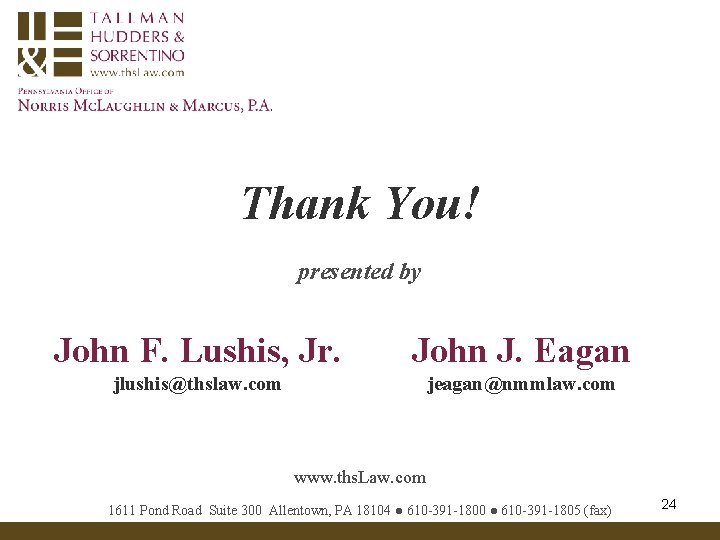 Thank You! presented by John F. Lushis, Jr. John J. Eagan jlushis@thslaw. com jeagan@nmmlaw.