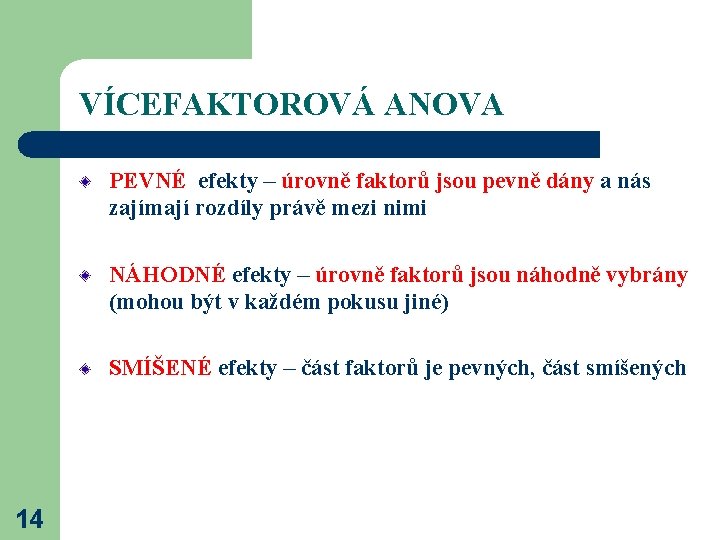 VÍCEFAKTOROVÁ ANOVA PEVNÉ efekty – úrovně faktorů jsou pevně dány a nás zajímají rozdíly