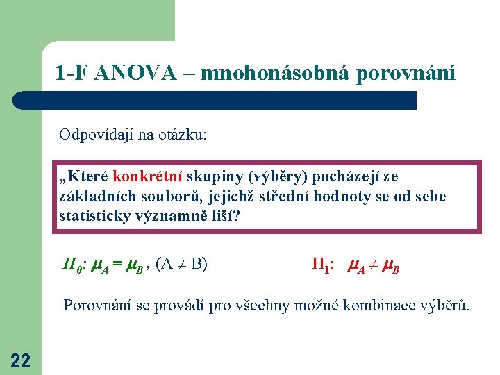 1 -F ANOVA – mnohonásobná porovnání Odpovídají na otázku: „Které konkrétní skupiny (výběry) pocházejí