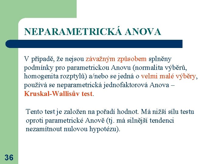 NEPARAMETRICKÁ ANOVA V případě, že nejsou závažným způsobem splněny podmínky pro parametrickou Anovu (normalita