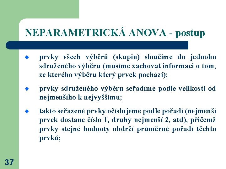 NEPARAMETRICKÁ ANOVA - postup prvky všech výběrů (skupin) sloučíme do jednoho sdruženého výběru (musíme