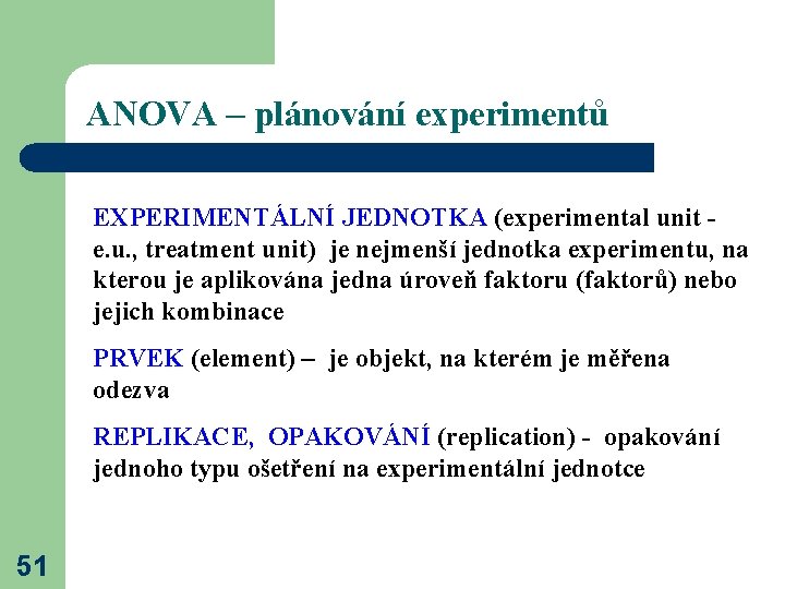 ANOVA – plánování experimentů EXPERIMENTÁLNÍ JEDNOTKA (experimental unit - e. u. , treatment unit)