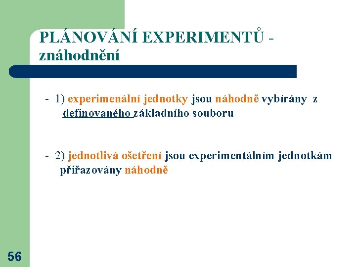 PLÁNOVÁNÍ EXPERIMENTŮ - znáhodnění - 1) experimenální jednotky jsou náhodně vybírány z definovaného základního