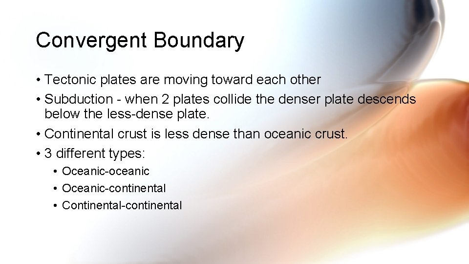 Convergent Boundary • Tectonic plates are moving toward each other • Subduction - when