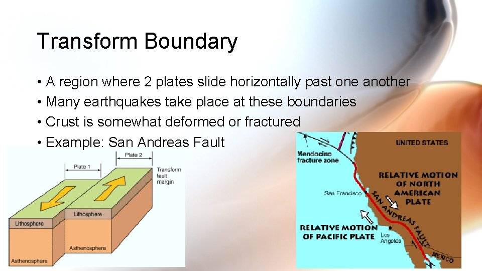 Transform Boundary • A region where 2 plates slide horizontally past one another •